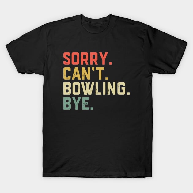 Sorry Can't Bowling Bye Funny Bowling Player T-Shirt by ChrifBouglas